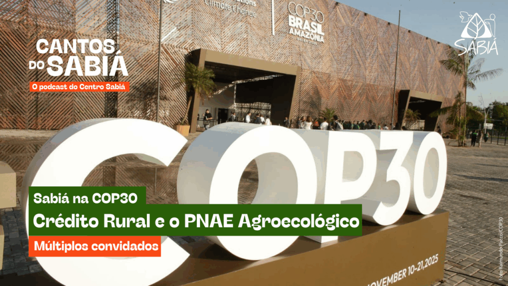 Crédito Rural e o PNAE Agroecológico – Sabiá na COP30 | Cantos do Sabiá
