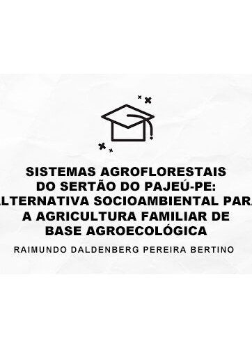 SISTEMAS AGROFLORESTAIS DO SERTÃO DO PAJEÚ-PE: ALTERNATIVA SOCIOAMBIENTAL PARA A AGRICULTURA FAMILIAR DE BASE AGROECOLÓGICA