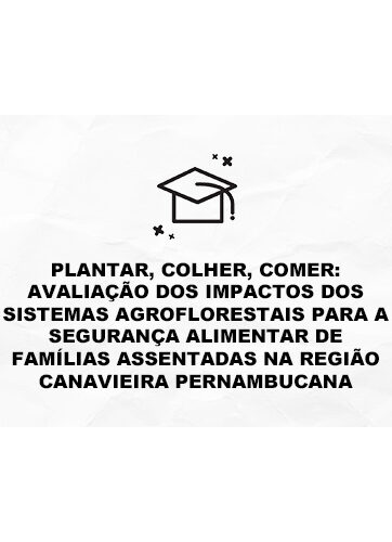 Plantar, colher, comer: Avaliação dos impactos dos sistemas agroflorestais para a segurança alimentar de famílias assentadas na região canavieira pernambucana